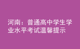 河南：普通高中學(xué)生學(xué)業(yè)水平考試溫馨提示