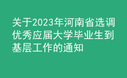 關(guān)于2023年河南省選調(diào)優(yōu)秀應(yīng)屆大學畢業(yè)生到基層工作的通知