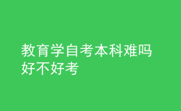 教育學自考本科難嗎 好不好考