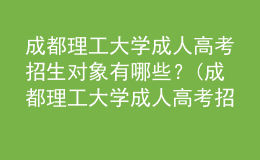 成都理工大學(xué)成人高考招生對象有哪些？(成都理工大學(xué)成人高考招生對象有哪些要求)