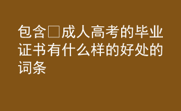包含?成人高考的畢業(yè)證書有什么樣的好處的詞條