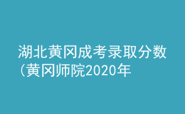 湖北黃岡成考錄取分?jǐn)?shù)(黃岡師院2020年成考分?jǐn)?shù)線(xiàn))