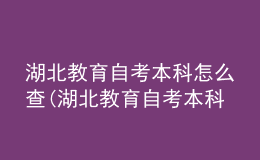 湖北教育自考本科怎么查(湖北教育自考本科怎么查學(xué)歷)