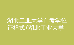湖北工業(yè)大學自考學位證樣式(湖北工業(yè)大學自考學位證樣式是什么)