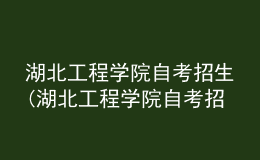 湖北工程學(xué)院自考招生(湖北工程學(xué)院自考招生辦電話)