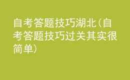 自考答題技巧湖北(自考答題技巧過關(guān)其實(shí)很簡單)