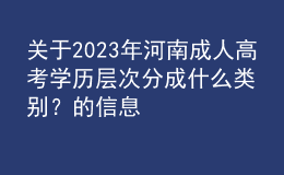 關(guān)于2023年河南成人高考學(xué)歷層次分成什么類別？的信息