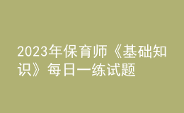 2023年保育師《基礎(chǔ)知識(shí)》每日一練試題02月12日