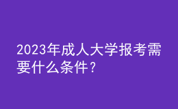 2023年成人大學(xué)報考需要什么條件？