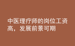 中醫(yī)理療師的崗位工資高，發(fā)展前景可期