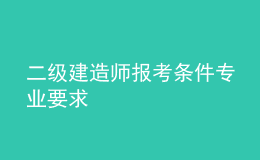  二級建造師報考條件專業(yè)要求
