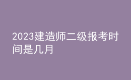 2023建造師二級報考時間是幾月