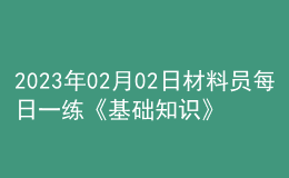 2023年02月02日材料員每日一練《基礎(chǔ)知識(shí)》