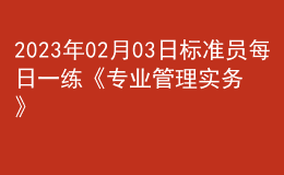 2023年02月03日標(biāo)準(zhǔn)員每日一練《專業(yè)管理實(shí)務(wù)》