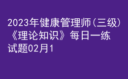 2023年健康管理師(三級)《理論知識》每日一練試題02月10日