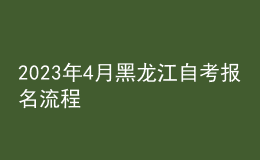 2023年4月黑龍江自考報(bào)名流程 