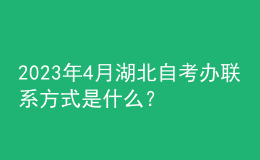 2023年4月湖北自考辦聯(lián)系方式是什么？ 