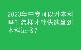 2023年中專可以升本科嗎？怎樣才能快速拿到本科證書？ 