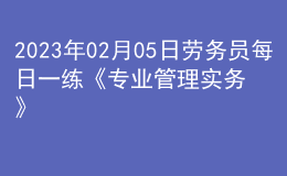2023年02月05日勞務(wù)員每日一練《專業(yè)管理實(shí)務(wù)》