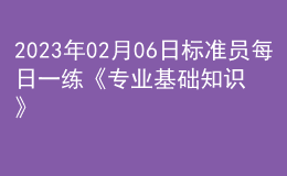 2023年02月06日標(biāo)準(zhǔn)員每日一練《專(zhuān)業(yè)基礎(chǔ)知識(shí)》