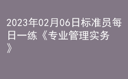 2023年02月06日標準員每日一練《專業(yè)管理實務(wù)》