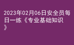 2023年02月06日安全員每日一練《專業(yè)基礎(chǔ)知識(shí)》