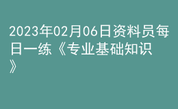 2023年02月06日資料員每日一練《專業(yè)基礎(chǔ)知識》