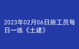 2023年02月06日施工員每日一練《土建》