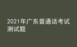 2021年廣東普通話考試測試題
