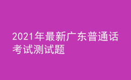 2021年最新廣東普通話考試測(cè)試題