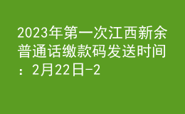 2023年第一次江西新余普通話繳款碼發(fā)送時間：2月22日-23日