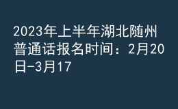 2023年上半年湖北隨州普通話報(bào)名時(shí)間：2月20日-3月17日