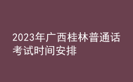 2023年廣西桂林普通話考試時(shí)間安排