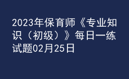 2023年保育師《專業(yè)知識（初級）》每日一練試題02月25日