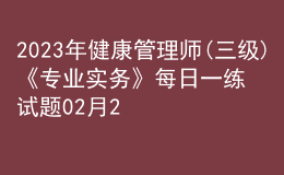 2023年健康管理師(三級)《專業(yè)實務(wù)》每日一練試題02月23日