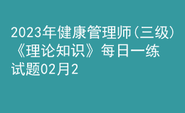 2023年健康管理師(三級(jí))《理論知識(shí)》每日一練試題02月26日