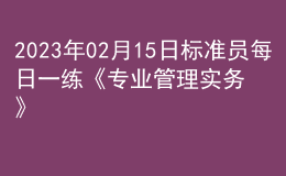2023年02月15日標(biāo)準(zhǔn)員每日一練《專業(yè)管理實(shí)務(wù)》