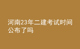 河南23年二建考試時間公布了嗎