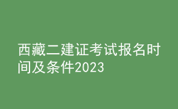西藏二建證考試報名時間及條件2023