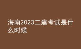 海南2023二建考試是什么時候