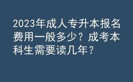 2023年成人專升本報名費用一般多少？成考本科生需要讀幾年？