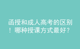 函授和成人高考的區(qū)別！哪種授課方式最好？