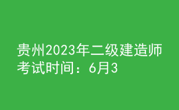 貴州2023年二級建造師考試時(shí)間：6月3日、4日