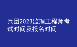 兵團2023監(jiān)理工程師考試時間及報名時間