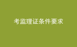 考監(jiān)理證條件要求
