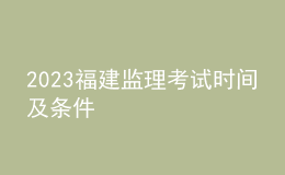 2023福建監(jiān)理考試時間及條件