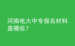 河南電大中專報名材料是哪些？