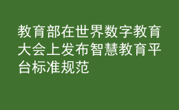 教育部在世界數(shù)字教育大會(huì)上發(fā)布智慧教育平臺(tái)標(biāo)準(zhǔn)規(guī)范