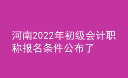 河南2022年初級會計職稱報名條件公布了嗎