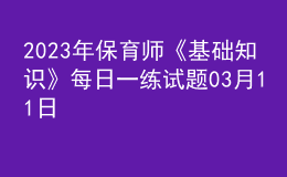 2023年保育師《基礎知識》每日一練試題03月11日